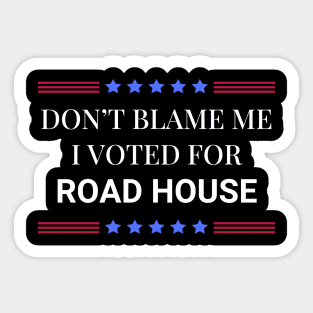 Road House: Dont Blame Me I Voted For Road House Sticker